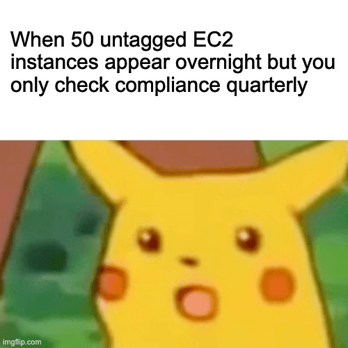 A reaction meme using the surprised Pikachu face. The caption reads: “When 50 untagged EC2 instances appear overnight but you only check compliance quarterly."