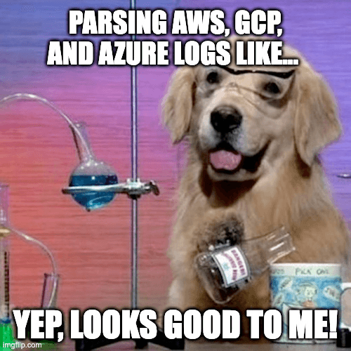 Meme of the I Have No Idea What I Am Doing Dog, with text that says, “Parsing AWS, GCP, and Azure logs like… Yep, looks good to me!”