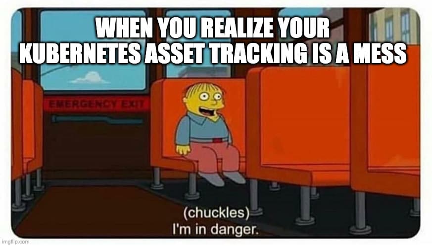 Ralph Wiggum from The Simpsons saying, “I’m in Danger,” with the caption, "When you realize your Kubernetes asset tracking is a mess".