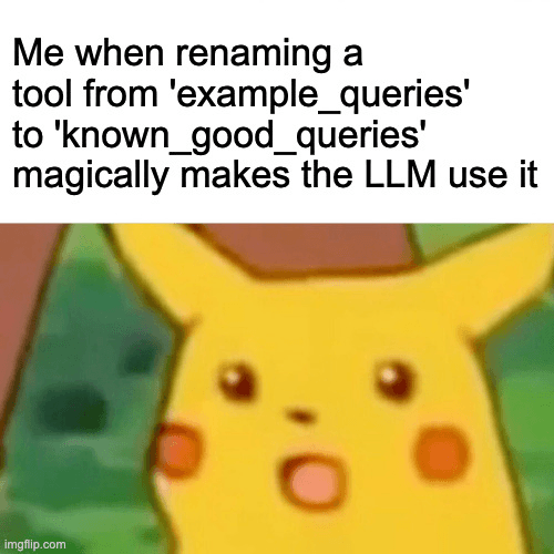 Meme showing Surprised Pikachu with the caption: ‘Me when renaming a tool from "example queries" to "known good queries" magically makes the LLM use it.’