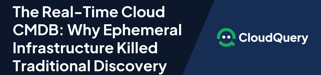 The Real-Time Cloud CMDB: Why Ephemeral Infrastructure Killed Traditional Discovery